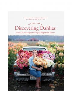 Floret Farm's: Discovering Dahlias By Erin Benzakein